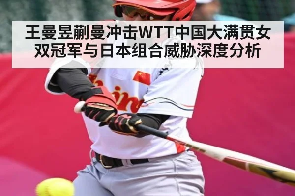王曼昱蒯曼冲击WTT中国大满贯女双冠军与日本组合威胁深度分析